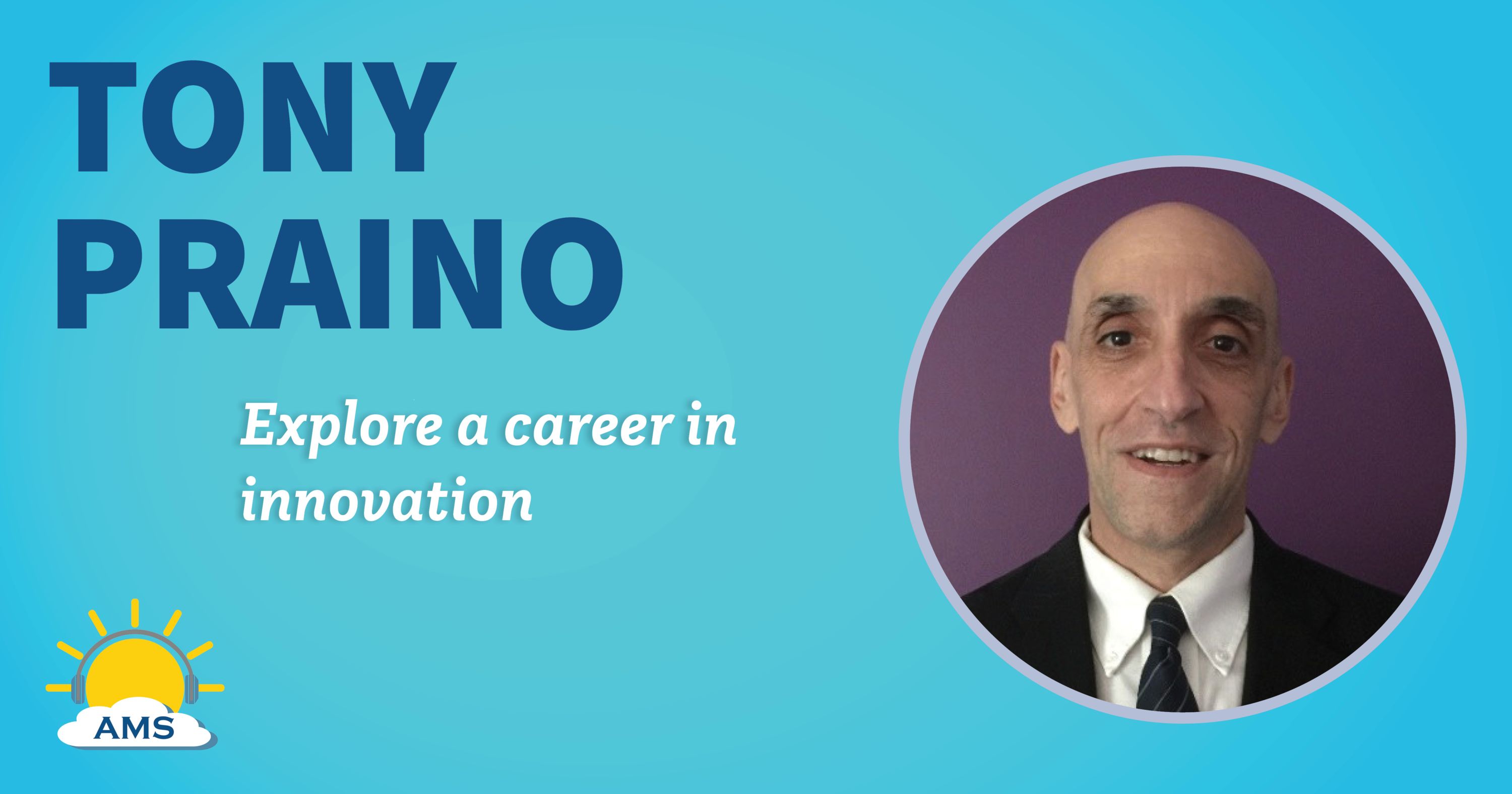 tony praino headshot graphic with teaser text that reads &quotexplore a career in innovation"